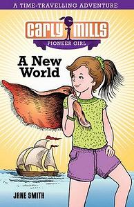 Carly Mills Pioneer Girl: A New World - Jane Smith