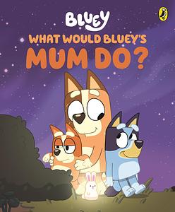 Bluey: What would Bluey’s mum do?
