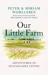 Our Little Farm -  Peter and Miriam Wohlleben